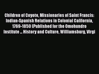 Children of Coyote Missionaries of Saint Francis: Indian-Spanish Relations in Colonial California