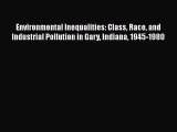 Environmental Inequalities: Class Race and Industrial Pollution in Gary Indiana 1945-1980