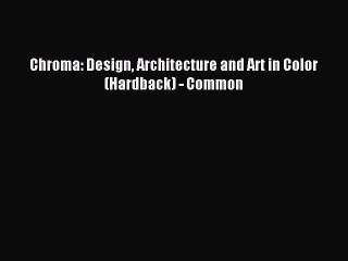 (PDF Download) Chroma: Design Architecture and Art in Color (Hardback) - Common Read Online