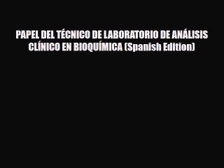 [PDF Download] PAPEL DEL TÉCNICO DE LABORATORIO DE ANÁLISIS CLÍNICO EN BIOQUÍMICA (Spanish