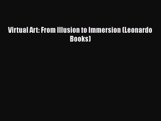 [PDF Download] Virtual Art: From Illusion to Immersion (Leonardo Books) [PDF] Full Ebook