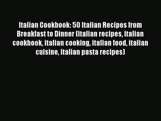 Italian Cookbook: 50 Italian Recipes from Breakfast to Dinner (italian recipes italian cookbook
