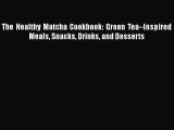 The Healthy Matcha Cookbook: Green Tea–Inspired Meals Snacks Drinks and Desserts  PDF Download