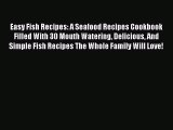 Easy Fish Recipes: A Seafood Recipes Cookbook Filled With 30 Mouth Watering Delicious And Simple