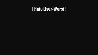 I Hate Liver-Worst!  PDF Download