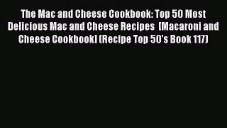 The Mac and Cheese Cookbook: Top 50 Most Delicious Mac and Cheese Recipes  [Macaroni and Cheese