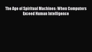 [PDF Download] The Age of Spiritual Machines: When Computers Exceed Human Intelligence [Read]