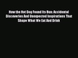 How the Hot Dog Found Its Bun: Accidental Discoveries And Unexpected Inspirations That Shape