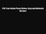 250 True Italian Pasta Dishes: Easy and Authentic Recipes  PDF Download