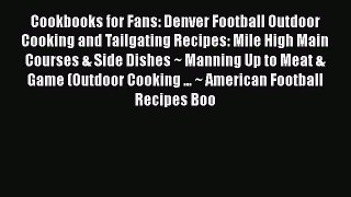 Cookbooks for Fans: Denver Football Outdoor Cooking and Tailgating Recipes: Mile High Main