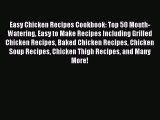 Easy Chicken Recipes Cookbook: Top 50 Mouth-Watering Easy to Make Recipes Including Grilled