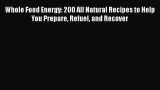 Whole Food Energy: 200 All Natural Recipes to Help You Prepare Refuel and Recover  Free Books