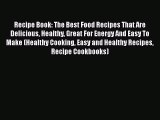 Recipe Book: The Best Food Recipes That Are Delicious Healthy Great For Energy And Easy To