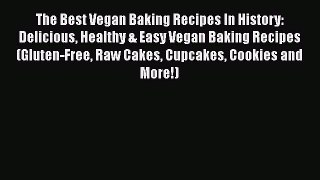 The Best Vegan Baking Recipes In History: Delicious Healthy & Easy Vegan Baking Recipes (Gluten-Free