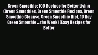Green Smoothie: 100 Recipes for Better Living (Green Smoothies Green Smoothie Recipes Green