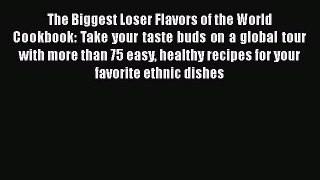 The Biggest Loser Flavors of the World Cookbook: Take your taste buds on a global tour with