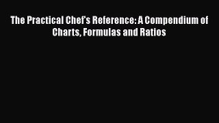 The Practical Chef's Reference: A Compendium of Charts Formulas and Ratios  Read Online Book