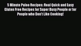 5 Minute Paleo Recipes: Real Quick and Easy Gluten Free Recipes for Super Busy People or for