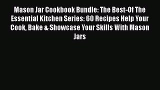 Mason Jar Cookbook Bundle: The Best-Of The Essential Kitchen Series: 60 Recipes Help Your Cook