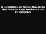 An Easy Guide to Cooking  Fast Easy Cheap Healthy Meals: How to Lose Weight Save Thousands
