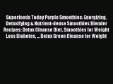 Superfoods Today Purple Smoothies: Energizing Detoxifying & Nutrient-dense Smoothies Blender