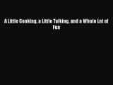 A Little Cooking a Little Talking and a Whole Lot of Fun  Free Books