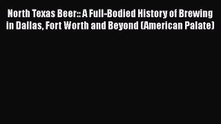 North Texas Beer:: A Full-Bodied History of Brewing in Dallas Fort Worth and Beyond (American