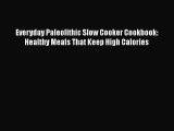 Everyday Paleolithic Slow Cooker Cookbook: Healthy Meals That Keep High Calories  Free Books