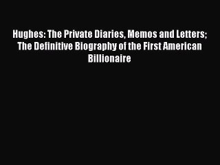 PDF Download Hughes: The Private Diaries Memos and Letters The Definitive Biography of the