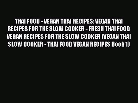 THAI FOOD - VEGAN THAI RECIPES: VEGAN THAI RECIPES FOR THE SLOW COOKER - FRESH THAI FOOD VEGAN