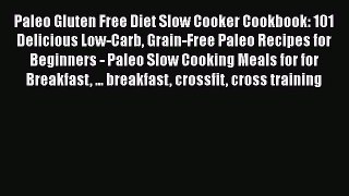 Paleo Gluten Free Diet Slow Cooker Cookbook: 101 Delicious Low-Carb Grain-Free Paleo Recipes