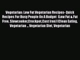 Vegetarian: Low Fat Vegetarian Recipes- Quick Recipes For Busy People On A Budget  (Low Fat