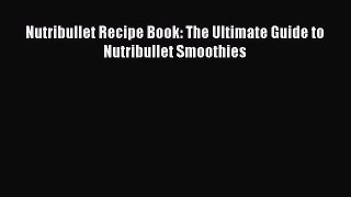 Nutribullet Recipe Book: The Ultimate Guide to Nutribullet Smoothies  Free Books