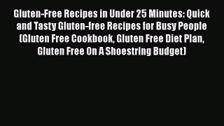 Gluten-Free Recipes in Under 25 Minutes: Quick and Tasty Gluten-free Recipes for Busy People