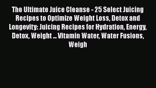 The Ultimate Juice Cleanse - 25 Select Juicing Recipes to Optimize Weight Loss Detox and Longevity: