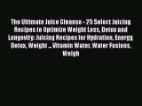 The Ultimate Juice Cleanse - 25 Select Juicing Recipes to Optimize Weight Loss Detox and Longevity: