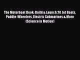 (PDF Download) The Motorboat Book: Build & Launch 20 Jet Boats Paddle-Wheelers Electric Submarines