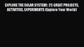 (PDF Download) EXPLORE THE SOLAR SYSTEM!: 25 GREAT PROJECTS ACTIVITIES EXPERIMENTS (Explore