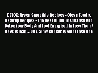 DETOX: Green Smoothie Recipes - Clean Food & Healthy Recipes - The Best Guide To Cleanse And