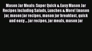 Mason Jar Meals: Super Quick & Easy Mason Jar Recipes Including Salads Lunches & More! (mason