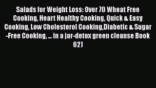 Salads for Weight Loss: Over 70 Wheat Free Cooking Heart Healthy Cooking Quick & Easy Cooking