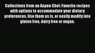Collections from an Aspen Chef: Favorite recipes with options to accommodate your dietary preferences.