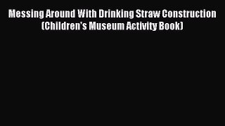 (PDF Download) Messing Around With Drinking Straw Construction (Children's Museum Activity