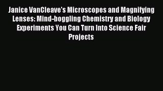 (PDF Download) Janice VanCleave's Microscopes and Magnifying Lenses: Mind-boggling Chemistry