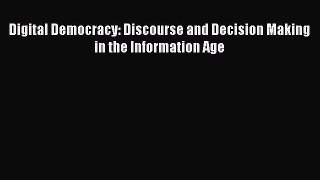[PDF Download] Digital Democracy: Discourse and Decision Making in the Information Age [PDF]