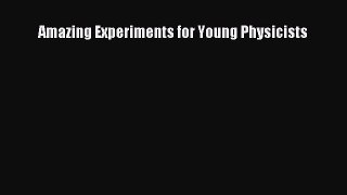 (PDF Download) Amazing Experiments for Young Physicists Read Online