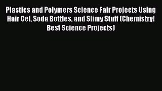 (PDF Download) Plastics and Polymers Science Fair Projects Using Hair Gel Soda Bottles and