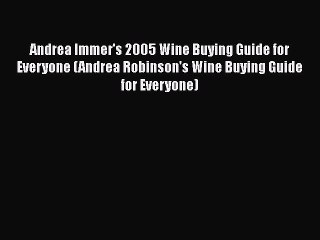 Andrea Immer's 2005 Wine Buying Guide for Everyone (Andrea Robinson's Wine Buying Guide for