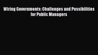 [PDF Download] Wiring Governments: Challenges and Possibilities for Public Managers [Read]