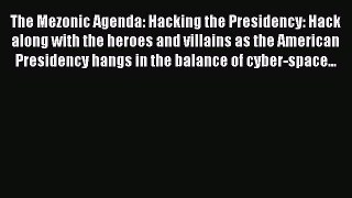 [PDF Download] The Mezonic Agenda: Hacking the Presidency: Hack along with the heroes and villains
